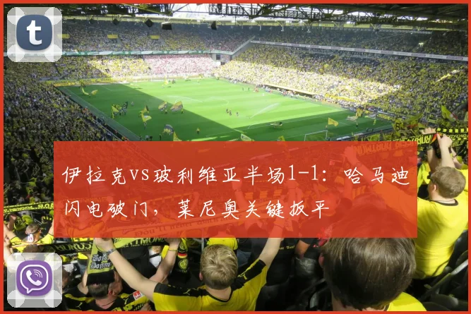 伊拉克vs玻利维亚半场1-1:哈马迪闪电破门,莱尼奥关键扳平